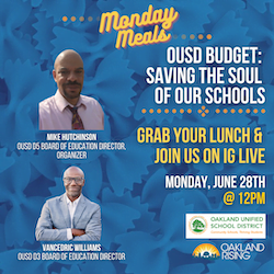 6/28 Monday Meals: OUSD Budget – Saving the Soul of our Public Schools